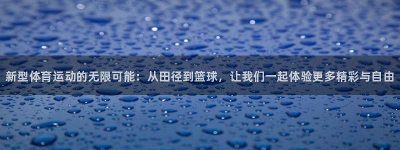 米兰体育官方正版app集团简介：新型体育运动的无限可