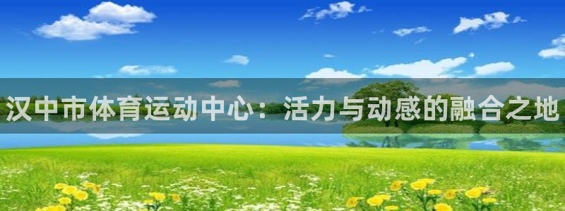 米兰体育官网下载招商电话地址：汉中市体育运动中心：活
