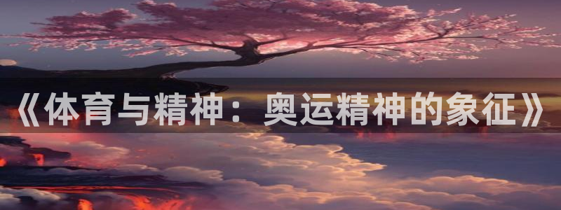 米兰体育官网下载平台注册：《体育与精神：奥运精神的象