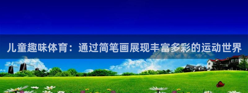 米兰体育官方正版app官方：儿童趣味体育：通过简笔画