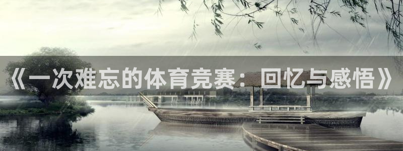 米兰体育官网下载平台是正规平台吗安全吗：《一次难忘的